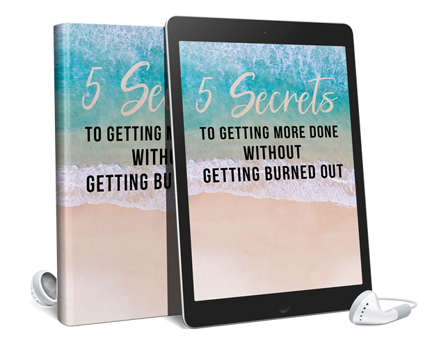 5 Secrets To Getting More Done Without Burning Out