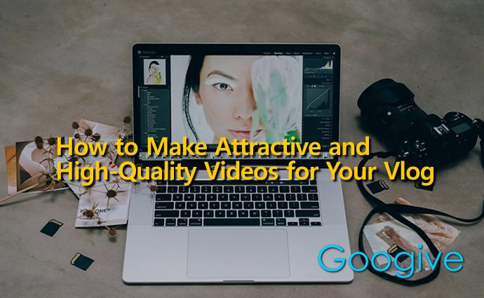 How to Make Attractive and High-Quality Videos for Your Vlog